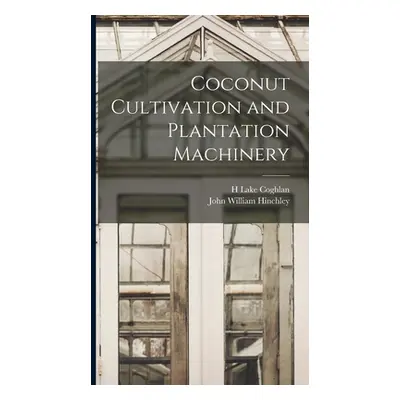 "Coconut Cultivation and Plantation Machinery" - "" ("Coghlan H. Lake")