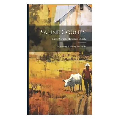 "Saline County: a Century of History, 1847-1947" - "" ("Saline County Historical Society (Sal")