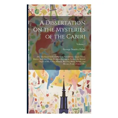 "A Dissertation on the Mysteries of the Cabiri; or, The Great Gods of Phenicia, Samothrace, Egyp