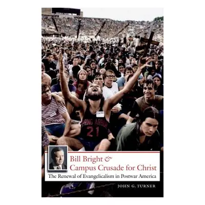 "Bill Bright and Campus Crusade for Christ: The Renewal of Evangelicalism in Postwar America" - 