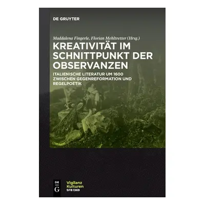 "Kreativitt Im Schnittpunkt Der Observanzen/ Creativit E Osservanza: Italienische Literatur Um 1