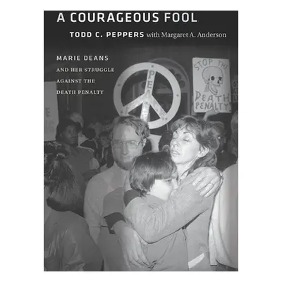 "A Courageous Fool: Marie Deans and Her Struggle against the Death Penalty" - "" ("Peppers Todd 