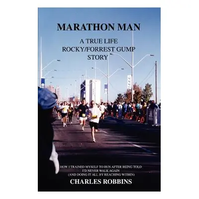 "Marathon Man: A True Life Rocky/Forrest Gump story" - "" ("Robbins Charles")