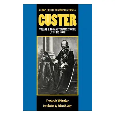 "A Complete Life of General George A. Custer, Volume 2: From Appomattox to the Little Big Horn" 