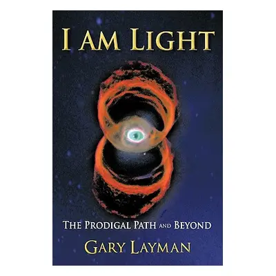 "I Am Light: The Prodigal Path and Beyond" - "" ("Layman Gary")