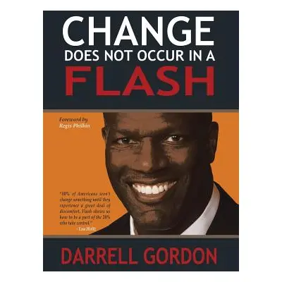 "Change Does Not Occur in a Flash" - "" ("Gordon Darrell")