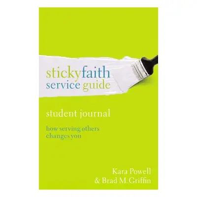 "Sticky Faith Service Guide, Student Journal: How Serving Others Changes You" - "" ("Powell Kara