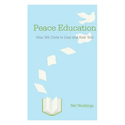 "Peace Education: How We Come to Love and Hate War" - "" ("Noddings Nel")