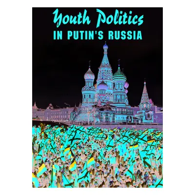 "Youth Politics in Putin's Russia: Producing Patriots and Entrepreneurs" - "" ("Hemment Julie")