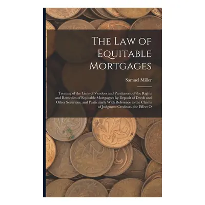 "The Law of Equitable Mortgages: Treating of the Liens of Vendors and Purchasers, of the Rights 