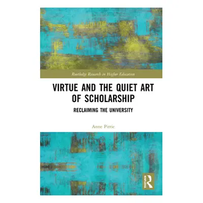 "Virtue and the Quiet Art of Scholarship: Reclaiming the University" - "" ("Pirrie Anne")