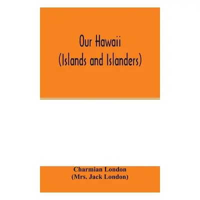 "Our Hawaii (islands and islanders)" - "" ("London (Mrs Jack London) Charmian")