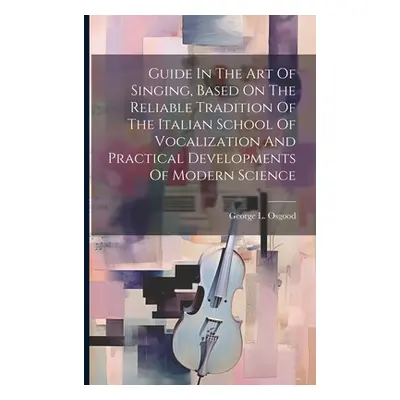 "Guide In The Art Of Singing, Based On The Reliable Tradition Of The Italian School Of Vocalizat