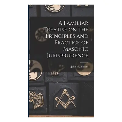 "A Familiar Treatise on the Principles and Practice of Masonic Jurisprudence" - "" ("Simons John