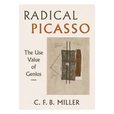 "Radical Picasso, 8: The Use Value of Genius" - "" ("Miller Charles F. B.")