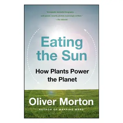 "Eating the Sun: How Plants Power the Planet" - "" ("Morton Oliver")