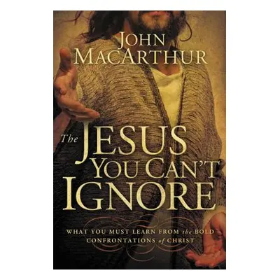 "The Jesus You Can't Ignore: What You Must Learn from the Bold Confrontations of Christ" - "" ("