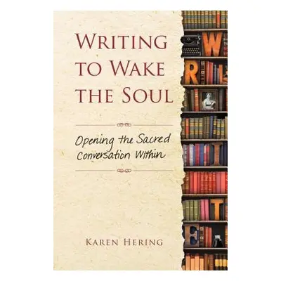 "Writing to Wake the Soul: Opening the Sacred Conversation Within" - "" ("Hering Karen")