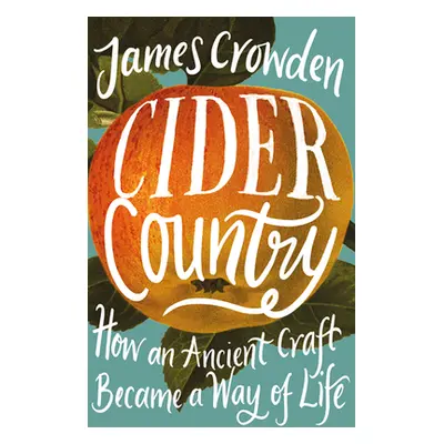 "Cider Country" - "How an Ancient Craft Became a Way of Life" ("Crowden James")