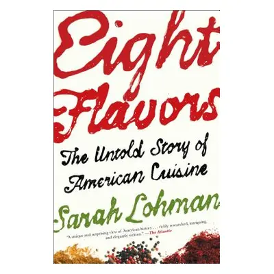 "Eight Flavors: The Untold Story of American Cuisine" - "" ("Lohman Sarah")