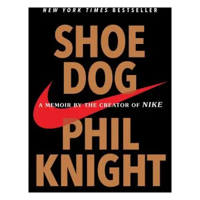 "Shoe Dog: A Memoir by the Creator of Nike" - "" ("Knight Phil")