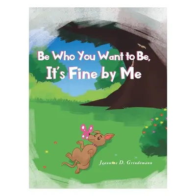 "Be Who You Want To Be, It's Fine By Me" - "" ("Grindemann Jeannine D.")