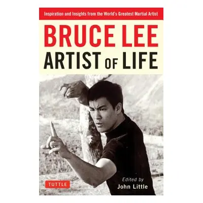 "Bruce Lee Artist of Life: Inspiration and Insights from the World's Greatest Martial Artist" - 