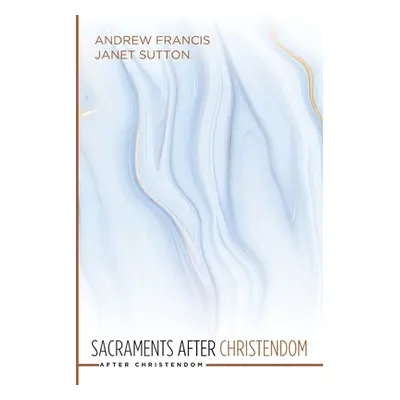 "Sacraments after Christendom" - "" ("Francis Andrew")