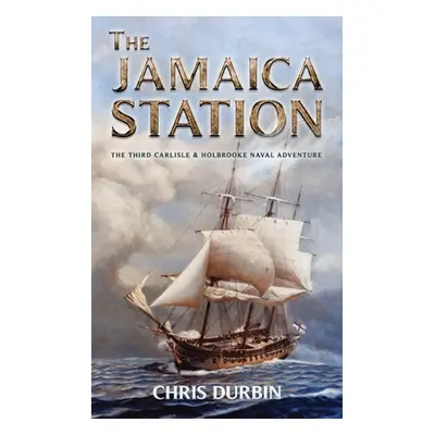 "The Jamaica Station: The Third Carlisle & Holbrooke Naval Adventure" - "" ("Durbin Chris")