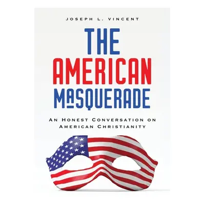 "The American Masquerade: An Honest Conversation on American Christianity" - "" ("Vincent Joseph