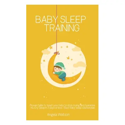 "Baby sleep training - Proven Guide to teach your baby to stop crying and Guarantee No-Cry Sleep