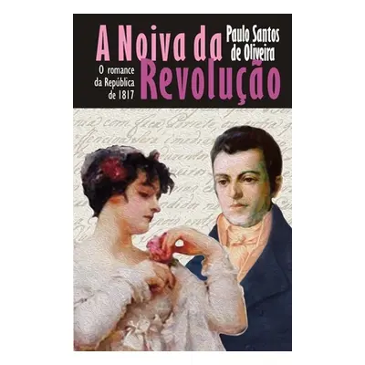 "A Noiva da Revoluo: O romance da Repblica de 1817" - "" ("Bernardes Denis Antnio")