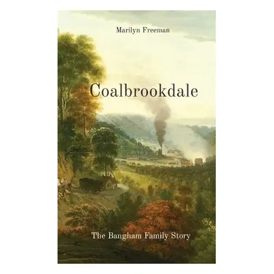 "Coalbrookdale: The Bangham Family Story" - "" ("Freeman Marilyn")