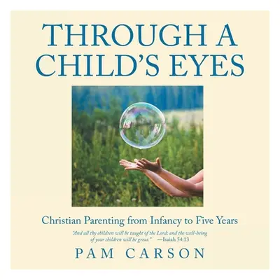 "Through a Child's Eyes: Christian Parenting from Infancy to Five Years" - "" ("Carson Pam")