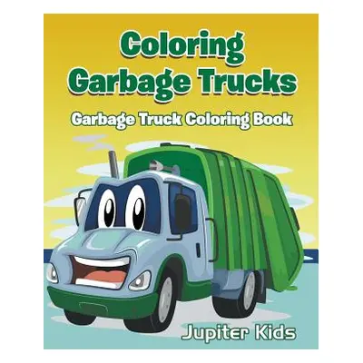 "Coloring Garbage Trucks: Garbage Truck Coloring Book" - "" ("Jupiter Kids")