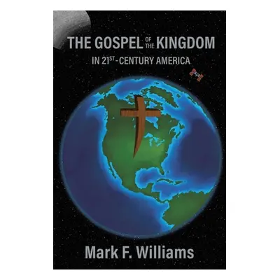 "The Gospel of the Kingdom in 21st-Century America" - "" ("Williams Mark F.")