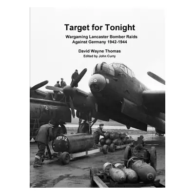 "Target for Tonight: Wargaming Lancaster Bomber Raids Against Germany 1942-1944" - "" ("Curry Jo