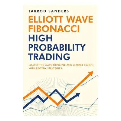 "Elliott Wave - Fibonacci High Probability Trading: Master The Wave Principle and Market Timing 