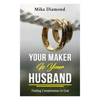 "Your Maker is Your Husband Isaiah 54: 5: Finding Completeness in God" - "" ("Diamond Mika")