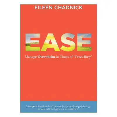 "Ease: Manage Overwhelm in Times of Crazy Busy" - "" ("Chadnick Eileen")