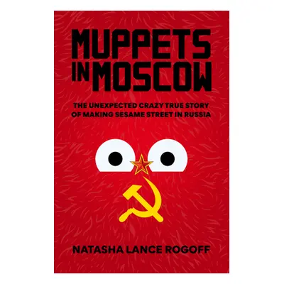 "Muppets in Moscow: The Unexpected Crazy True Story of Making Sesame Street in Russia" - "" ("Ro