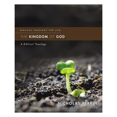 "The Kingdom of God: A Biblical Theology" - "" ("Perrin Nicholas")