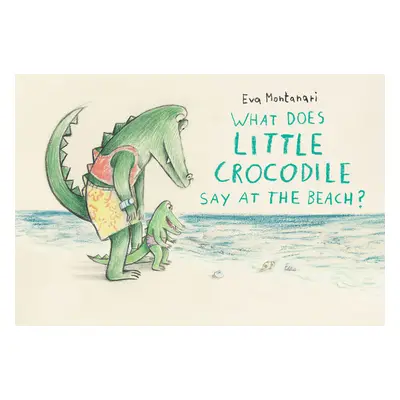 "What Does Little Crocodile Say at the Beach?" - "" ("Montanari Eva")