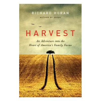 "Harvest: An Adventure Into the Heart of America's Family Farms" - "" ("Horan Richard")