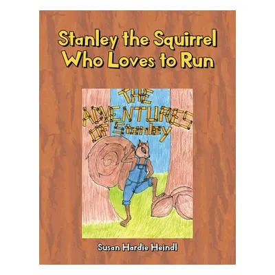 "Stanley the Squirrel Who Loves to Run" - "" ("Heindl Susan Hardie")