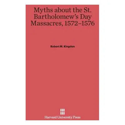 "Myths About the St. Bartholomew's Day Massacres, 1572-1576" - "" ("Kingdon Robert M.")