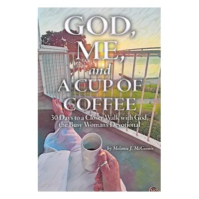 "God, Me, and a Cup of Coffee: 30 Days to a Closer Walk with God, the Busy Woman's Devotional" -