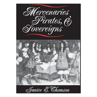 "Mercenaries, Pirates, and Sovereigns: State-Building and Extraterritorial Violence in Early Mod