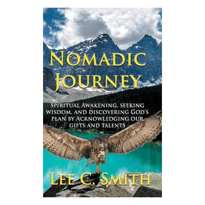 "Nomadic Journey: Spiritual Awakening, Seeking Wisdom, and Discovering God's Plan by Acknowledgi