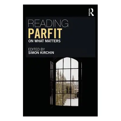 "Reading Parfit: On What Matters" - "" ("Kirchin Simon")